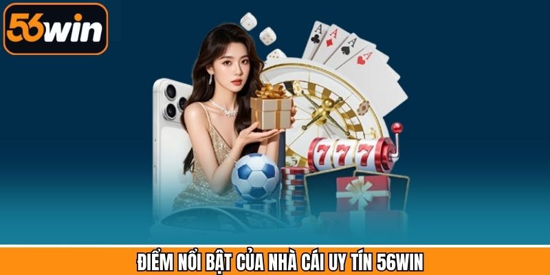Ưu thế giúp 56Win dẫn đầu thị trường