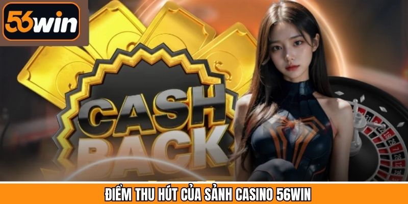 Ưu điểm khi trải nghiệm tại casino live 56Win