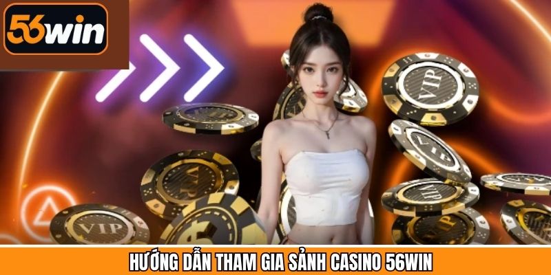 Quy trình tham gia đặt cược tại casino 56Win