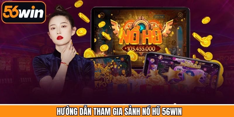 Hướng dẫn cách chơi cơ bản và nhanh trên sảnh nổ hũ 56Win