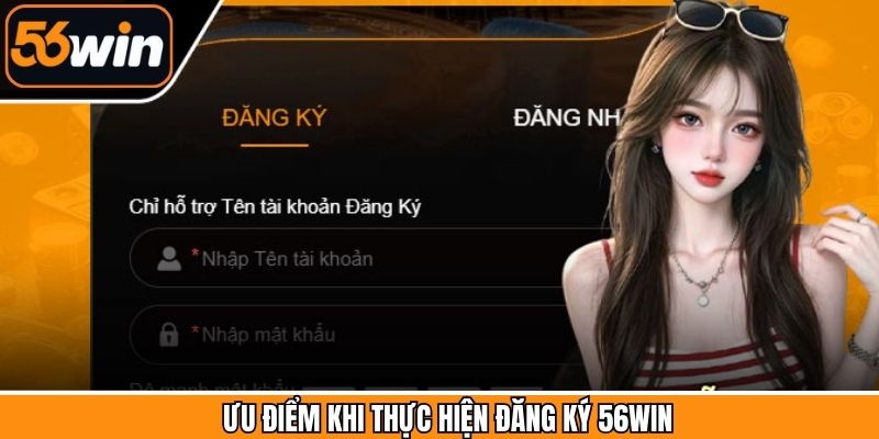 Quy trình tạo tài khoản tại 56Win sở hữu nhiều ưu điểm