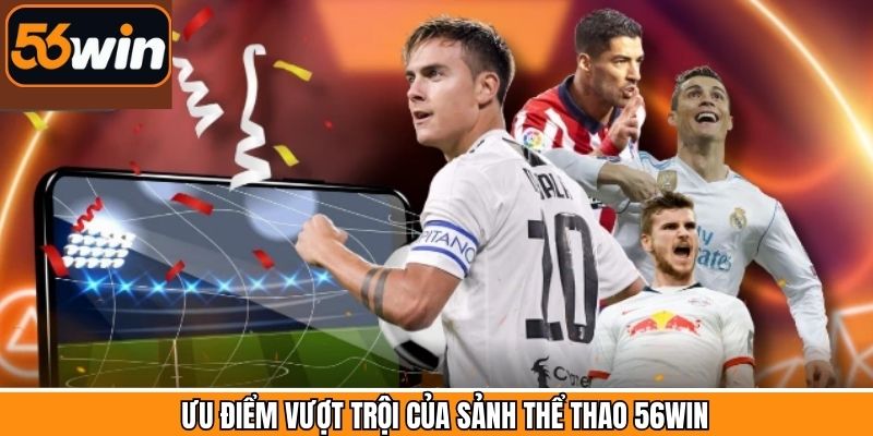 Ưu điểm khi cá cược tại sảnh thể thao 56Win